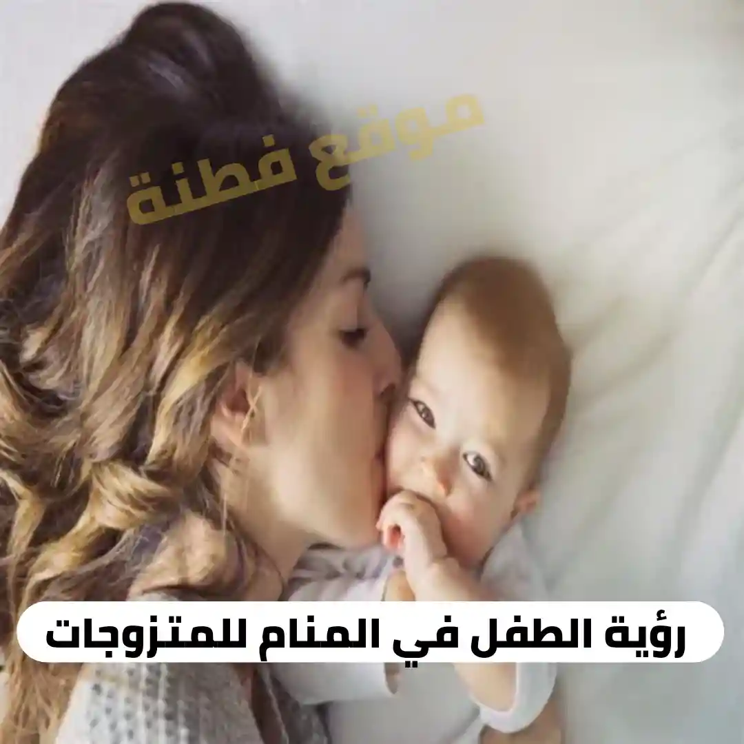 تفسير حلم الطفل الصغير للمزوجة 