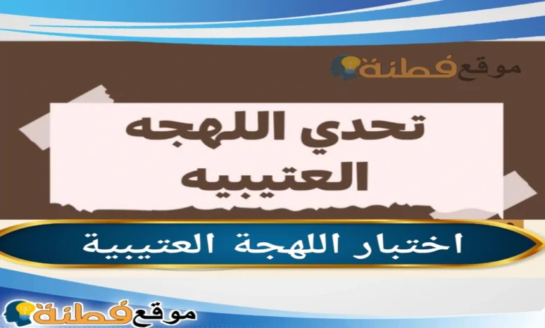 اختبار اللهجة العتيبيه