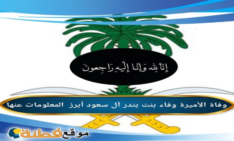 من هي الأميرة وفاء بنت بندر آل سعود ويكيبيديا سبب وفاتها