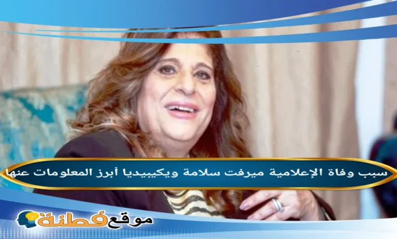 من هي ميرفت سلامة ويكيبيديا سبب وفاتها مع مرضها