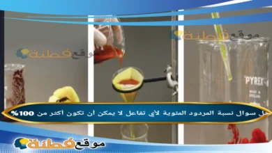 نسبة المردود المئوية لأي تفاعل لا يمكن أن تكون أكثر من 100%