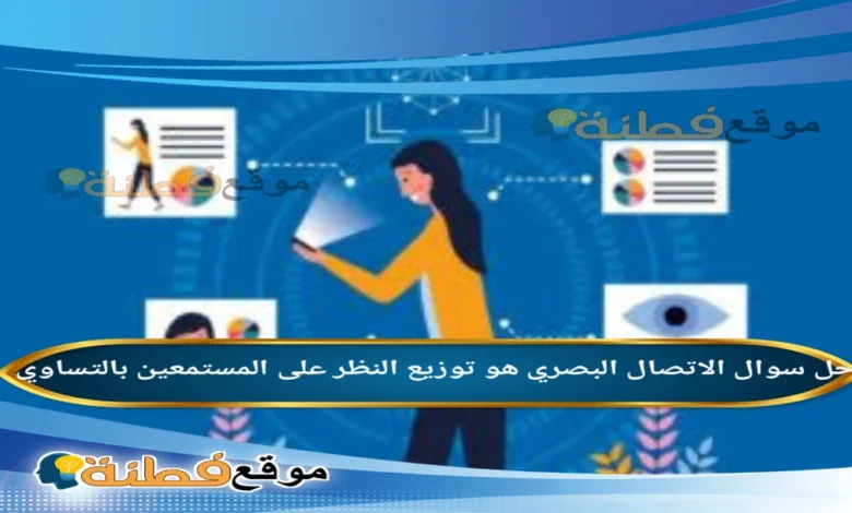 الاتصال البصري هو توزيع النظر على المستمعين بالتساوي. صواب خطأ