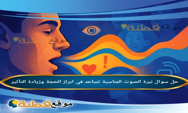 نبرة الصوت المناسبة تساعد في ابراز الحجة وزيادة التأثير