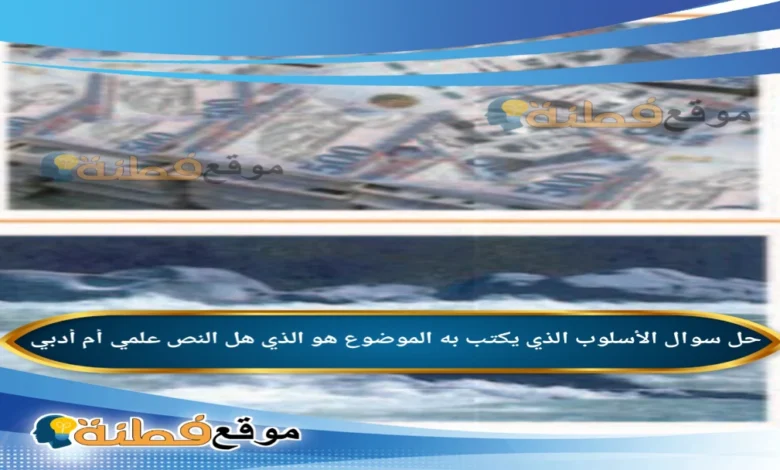 الأسلوب الذي يكتب به الموضوع هو الذي هل النص علمي أم أدبي؟