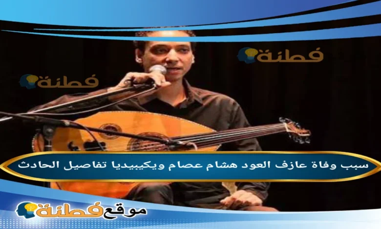 من هشام عصام ويكيبيديا سبب وفاته وأبرز المعلومات عنه