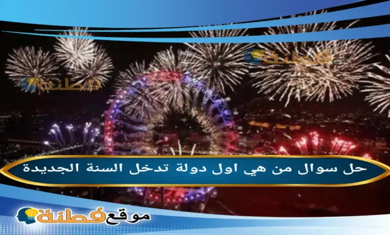 من هي اول دولة تدخل السنة الجديدة