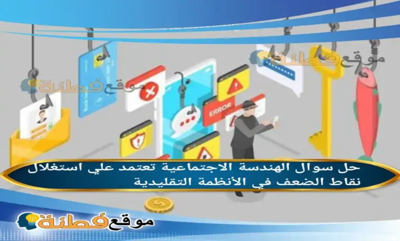 الهندسة الاجتماعية تعتمد علي استغلال نقاط الضعف في الأنظمة التقليدية