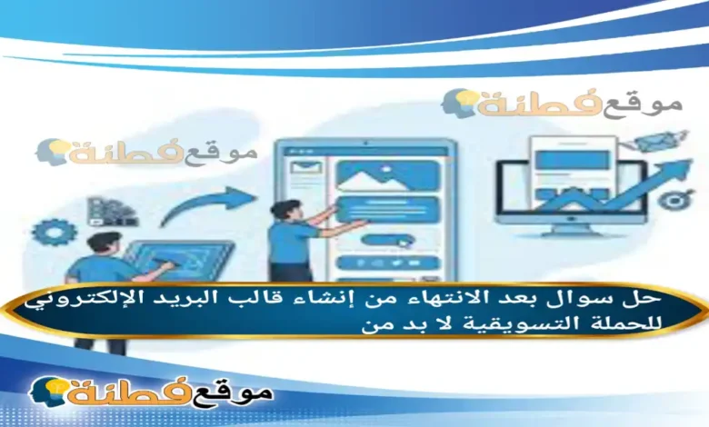 بعد الانتهاء من إنشاء قالب البريد الإلكتروني للحملة التسويقية لا بد من