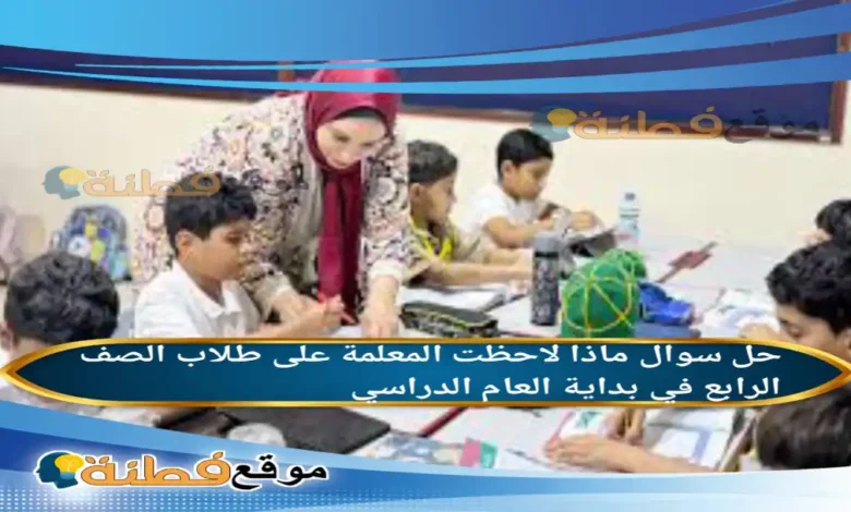 ماذا لاحظت المعلمة على طلاب الصف الرابع في بداية العام الدراسي