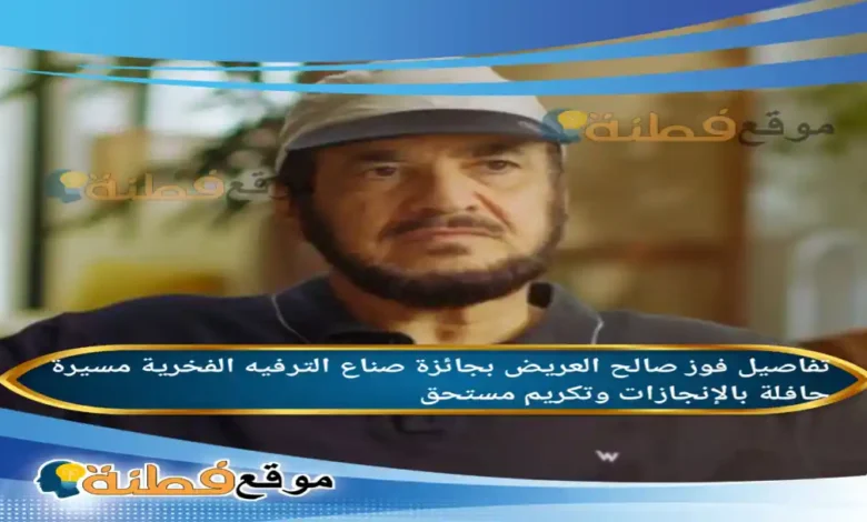 من هو صالح العريض ويكيبيديا كم عمره تفاصيل بجائزة صناع الترفيه الفخرية