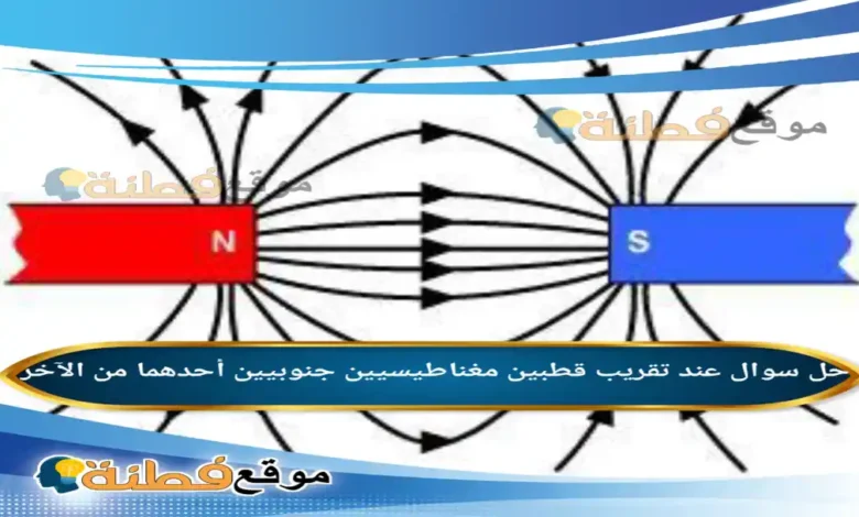 عند تقريب قطبين مغناطيسيين جنوبيين أحدهما من الآخر