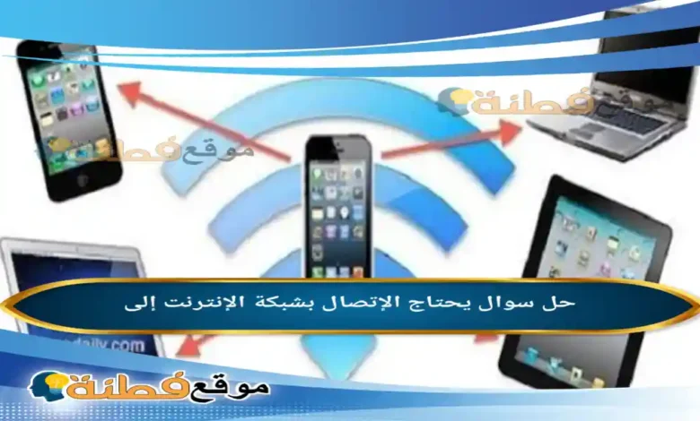 يحتاج الإتصال بشبكة الإنترنت إلى