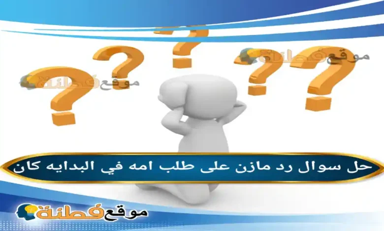 رد مازن على طلب امه في البدايه كان