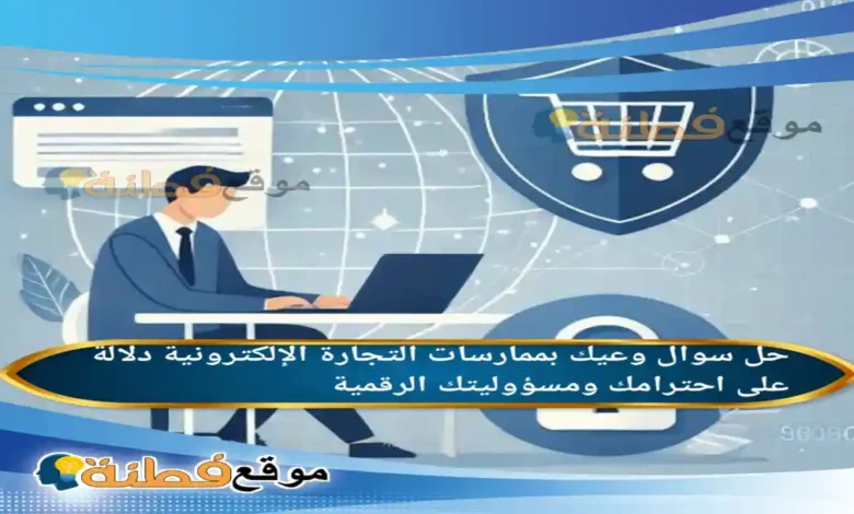 وعيك بممارسات التجارة الإلكترونية دلالة على احترامك ومسؤوليتك الرقمية.