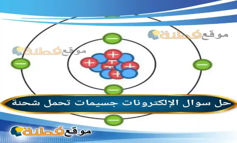 الإلكترونات جسيمات تحمل شحنة