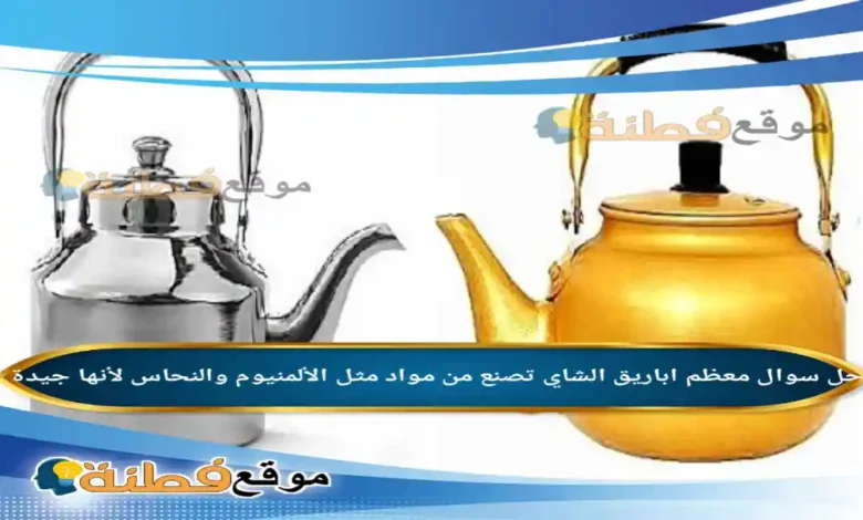معظم اباريق الشاي تصنع من مواد مثل الألمنيوم والنحاس لأنها جيدة