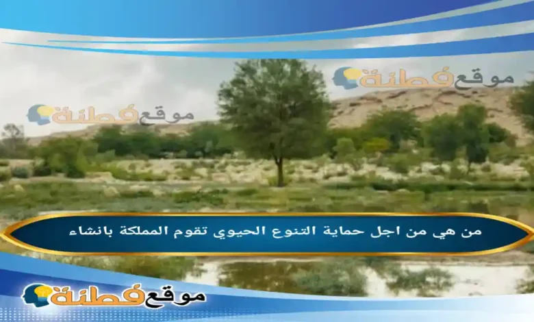 من اجل حماية التنوع الحيوي تقوم المملكة بانشاء