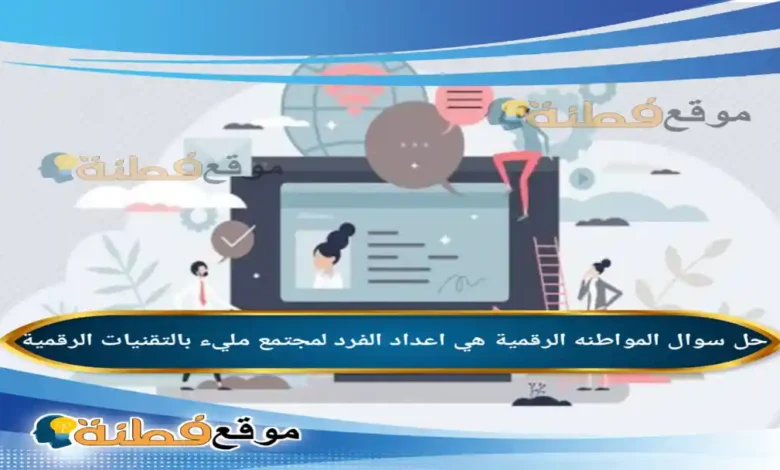 المواطنه الرقمية هي اعداد الفرد لمجتمع مليء بالتقنيات الرقمية