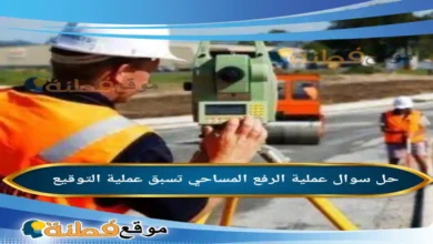 عملية الرفع المساحي تسبق عملية التوقيع