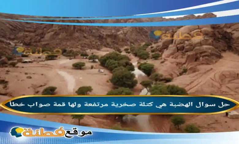 الهضبة هي كتلة صخرية مرتفعة ولها قمة صواب خطأ