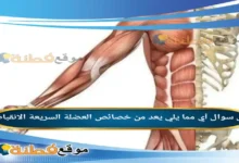 أي مما يلي يعد من خصائص العضلة السريعة الانقباض