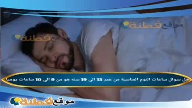 ساعات النوم المناسبة من عمر 13 الي 19 سنه هو من 9 الي 10 ساعات يوميا