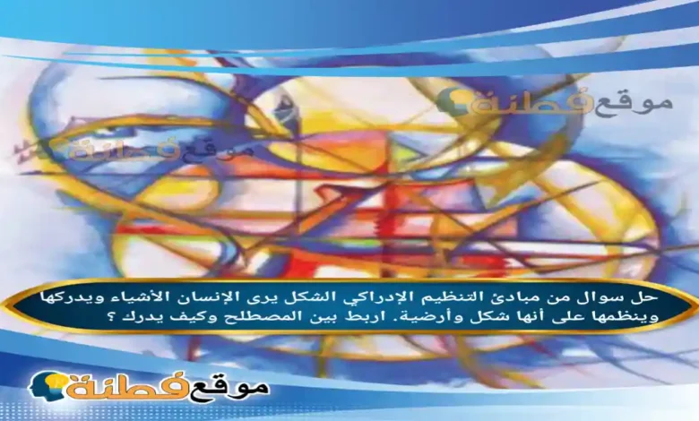 من مبادئ التنظيم الإدراكي الشكل يرى الإنسان الأشياء ويدركها وينظمها على أنها شكل وأرضية. اربط بين المصطلح وكيف يدرك ؟