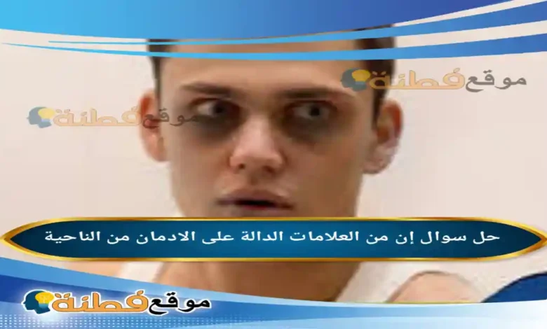 إن من العلامات الدالة على الادمان من الناحية