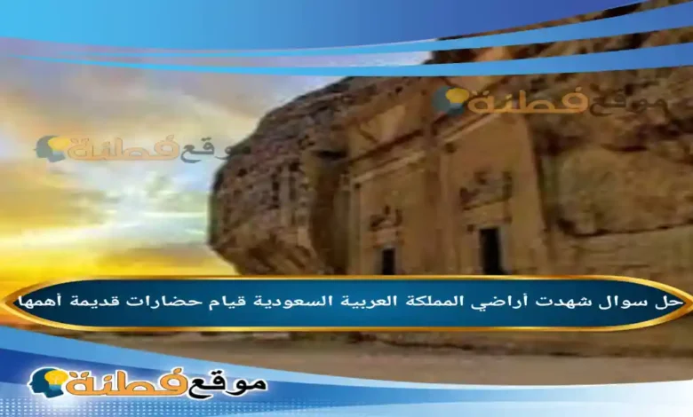 شهدت أراضي المملكة العربية السعودية قيام حضارات قديمة أهمها
