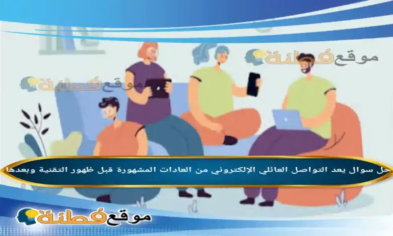 يعد التواصل العائلي الإلكتروني من العادات المشهورة قبل ظهور التقنية وبعدها.