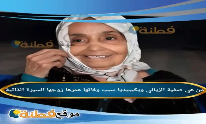 من هي صفية الزياني ويكيبيديا سبب وفاتها عمرها أبرز المعلومات عنها