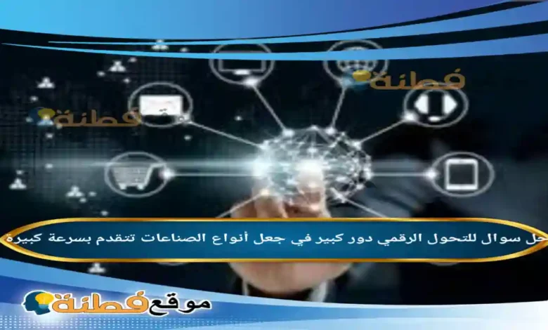 للتحول الرقمي دور كبير في جعل أنواع الصناعات تتقدم بسرعة كبيرة.