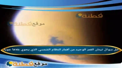 تيتان القمر الوحيد من أقمار النظام الشمسي الذي يحوي غلافاُ جوياً.