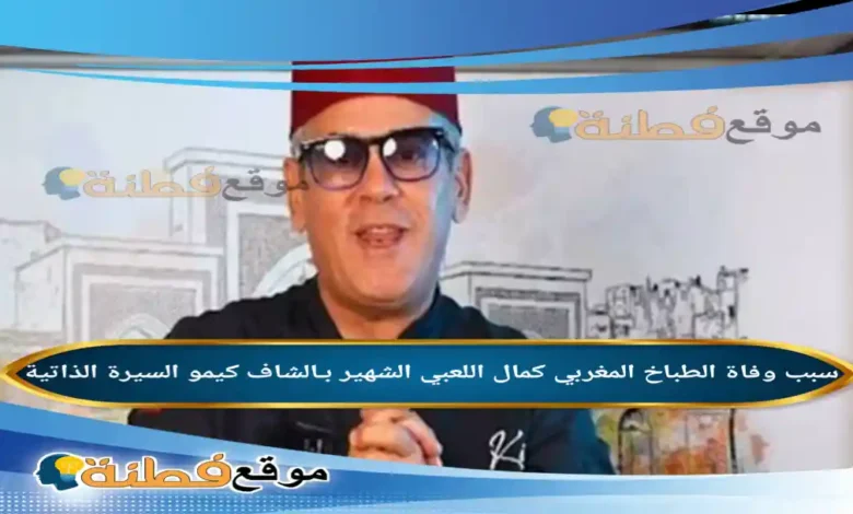 من هو الشاف كيمو ويكيبيديا سبب وفاته قصة نجاح كمال اللعبي ورحيلة المفاجئ