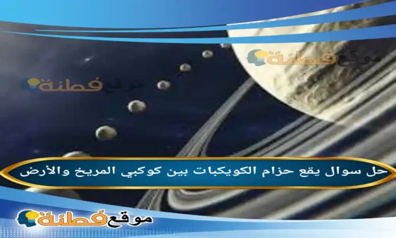 يقع حزام الكويكبات بين كوكبي المريخ والأرض