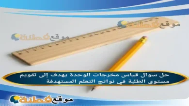 قياس مخرجات الوحدة يهدف إلى تقويم مستوى الطلبة في نواتج التعلم المستهدفة