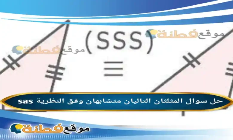 المثلثان التاليان متشابهان وفق النظرية sas