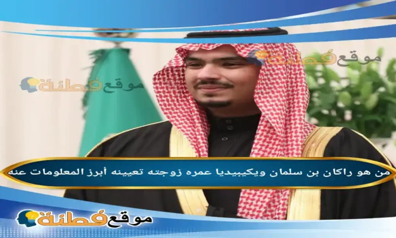 من هو راكان بن سلمان ويكيبيديا عمره زوجته أصلة تعيينه أبرز المعلومات عنه