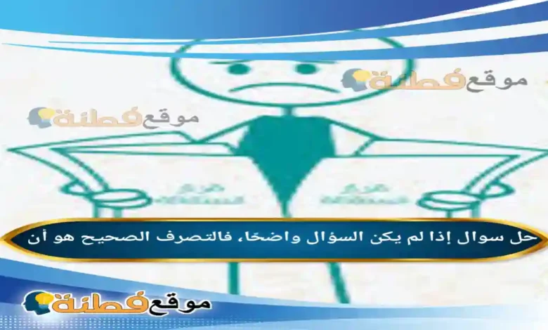 إذا لم يكن السؤال واضحًا، فالتصرف الصحيح هو أن