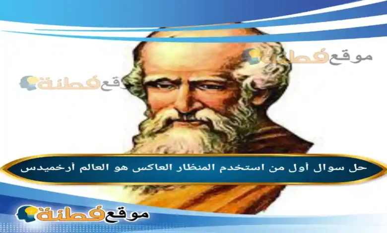 أول من استخدم المنظار العاكس هو العالم أرخميدس