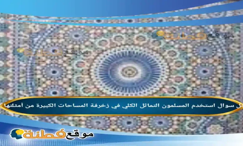 استخدم المسلمون التماثل الكلي في زخرفة المساحات الكبيرة من أمثلتها