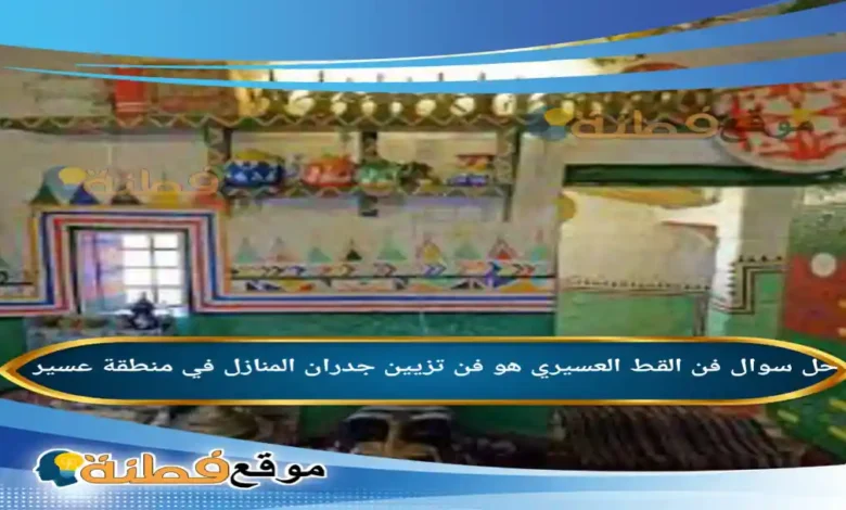 فن القط العسيري هو فن تزيين جدران المنازل في منطقة عسير