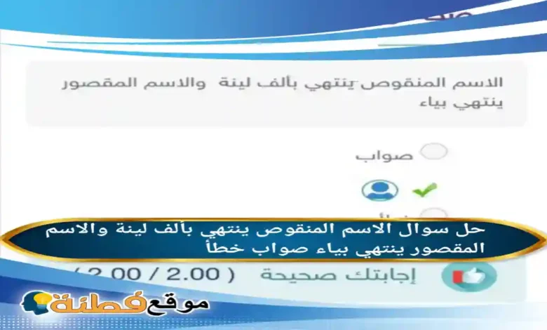 الاسم المنقوص ينتهي بألف لينة والاسم المقصور ينتهي بياء صواب خطأ