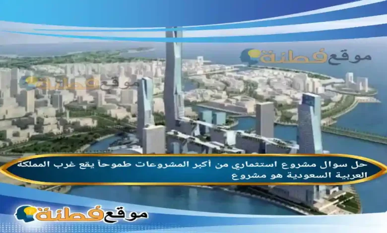 مشروع استثماري من أكبر المشروعات طموحاً يقع غرب المملكة العربية السعودية هو مشروع