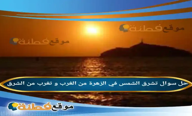 تشرق الشمس في الزهرة من الغرب و تغرب من الشرق