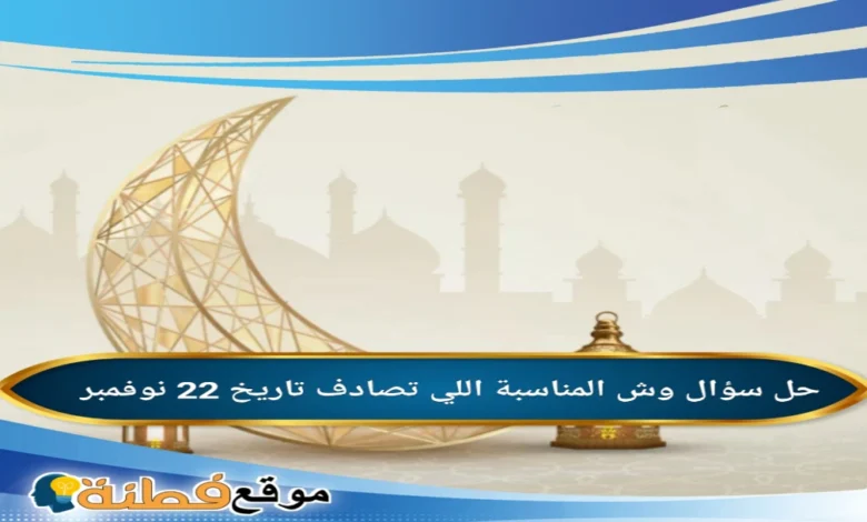 وش المناسبة اللي تصادف تاريخ 22 نوفمبر