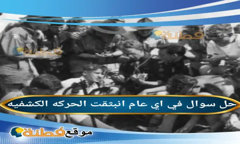 في اي عام انبثقت الحركه الكشفيه