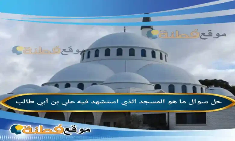 ما هو المسجد الذي استشهد فيه علي بن أبي طالب