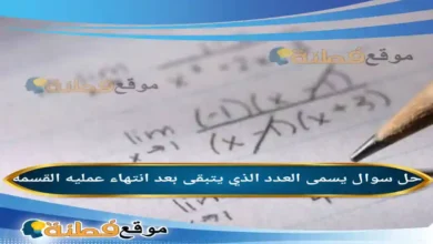 يسمى العدد الذي يتبقى بعد انتهاء عمليه القسمه