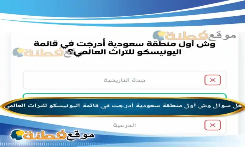 وش أول منطقة سعودية أدرجت في قائمة اليونيسكو للتراث العالمي